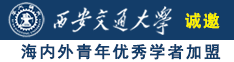 免费操逼网诚邀海内外青年优秀学者加盟西安交通大学