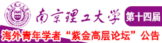 美女逼逼骚南京理工大学第十四届海外青年学者紫金论坛诚邀海内外英才！